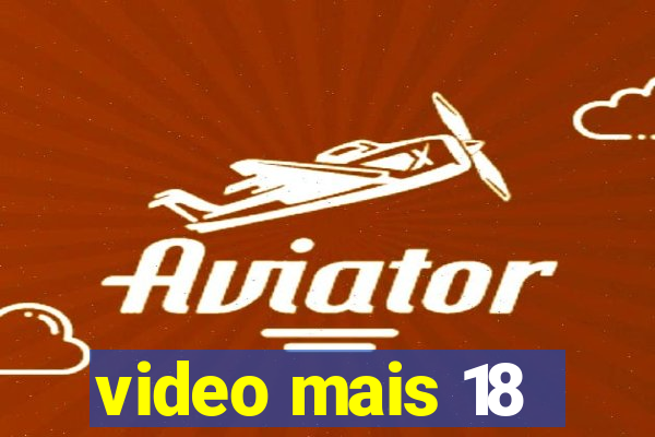 video mais 18